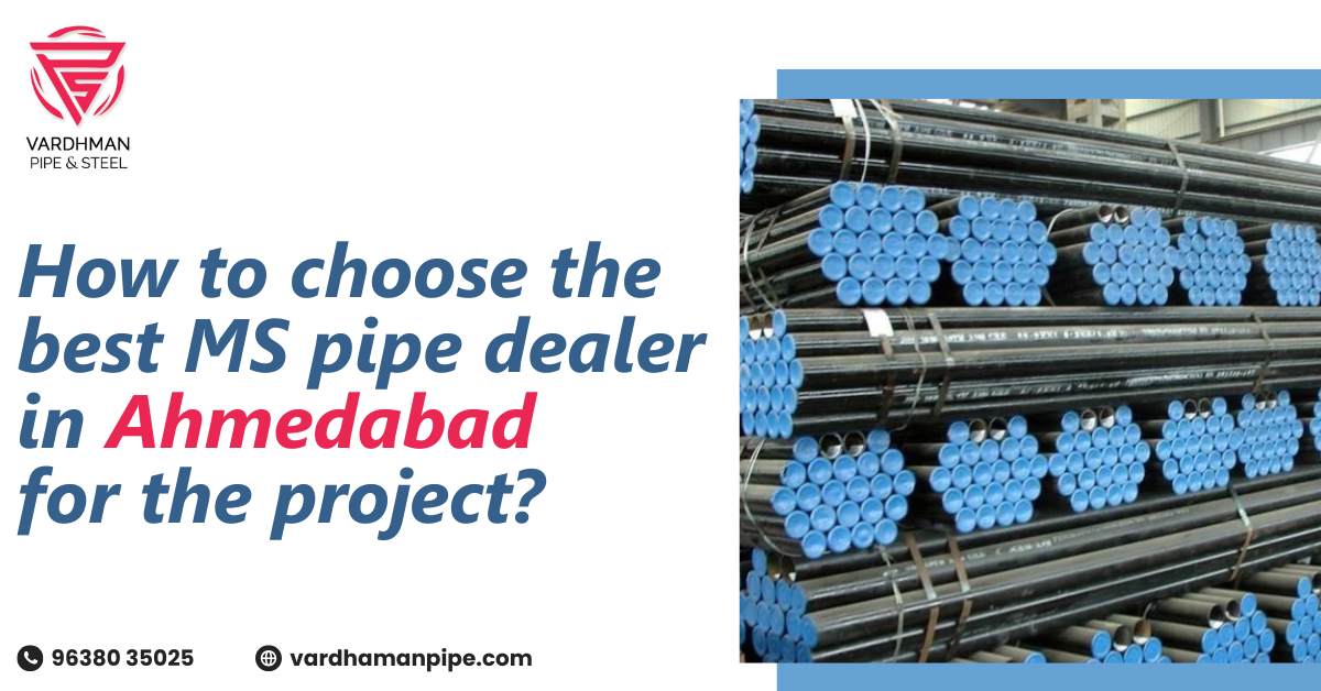 Choosing the best MS pipe dealer in Ahmedabad by Vardhman Pipe